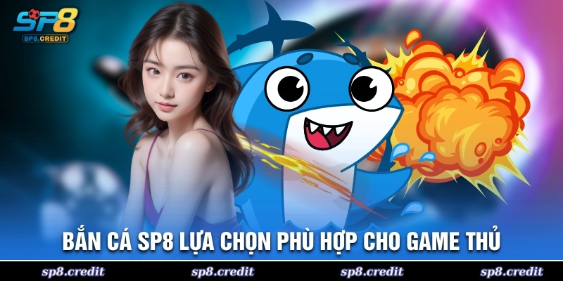Bắn cá SP8 lựa chọn phù hợp cho game thủ