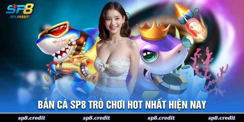 Bắn cá SP8 trò chơi hot nhất hiện nay