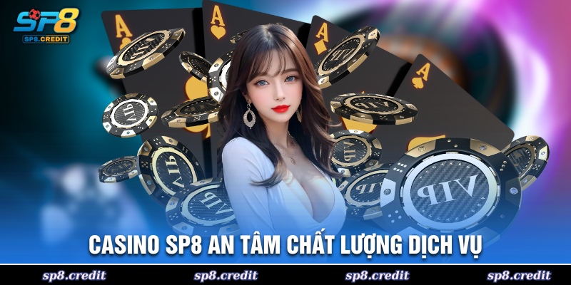 Casino SP8 an tâm chất lượng dịch vụ