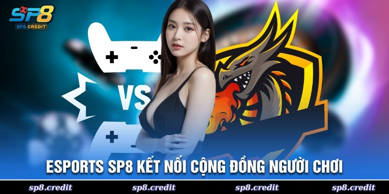 Esports SP8 kết nối cộng đồng người chơi