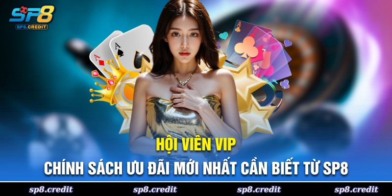 Hội Viên VIP - Chính Sách Ưu Đãi Mới Nhất Cần Biết Từ SP8