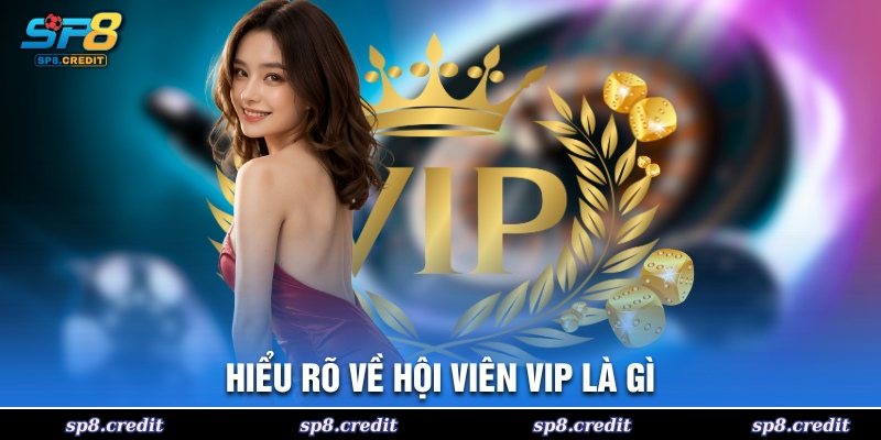Hiểu rõ về hội viên vip là gì