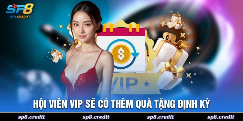 hội viên vip sẽ có thêm quà tặng định kỳ