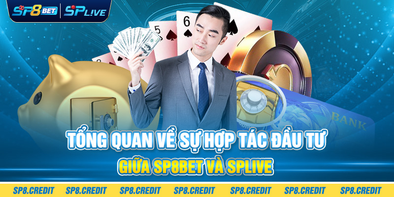 Tổng Quan Về Sự Hợp Tác Đầu Tư Giữa SP8BET và SPLIVE